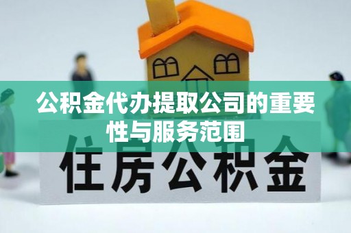 斗南公积金代办提取公司的重要性与服务范围