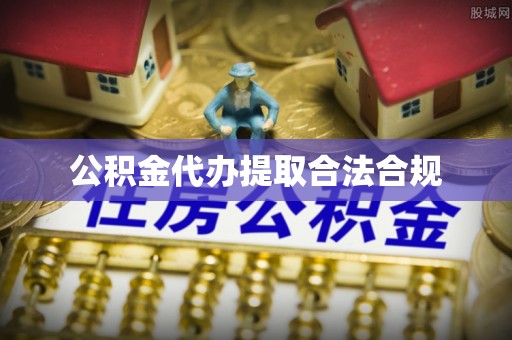 斗南公积金代办提取合法合规