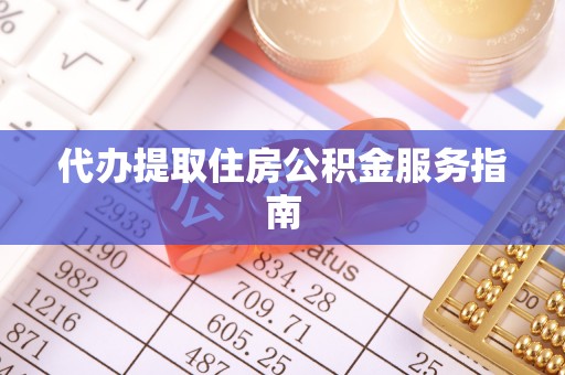 斗南代办提取住房公积金服务指南