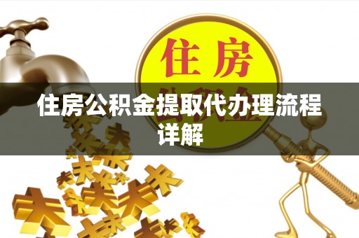 斗南住房公积金提取代办理流程详解