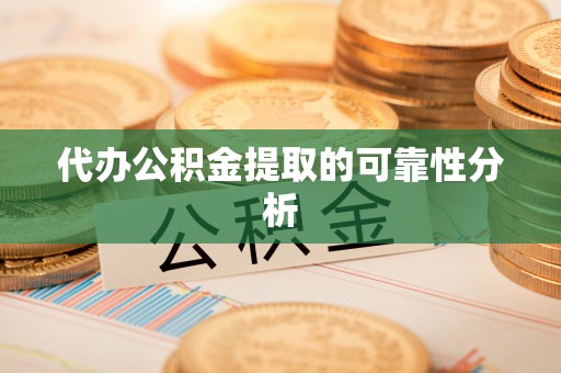 斗南代办公积金提取的可靠性分析