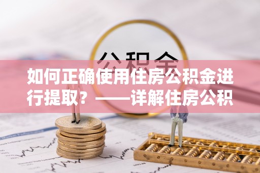 斗南如何正确使用住房公积金进行提取？——详解住房公积金代办提取流程与注意事项