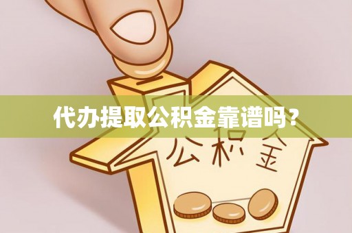 斗南代办提取公积金靠谱吗？