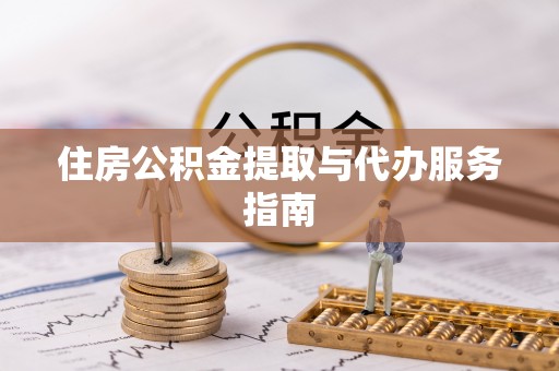 斗南住房公积金提取与代办服务指南