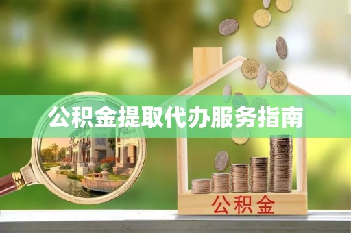 斗南公积金提取代办服务指南