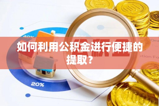 斗南如何利用公积金进行便捷的提取？