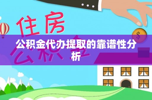 斗南公积金代办提取的靠谱性分析
